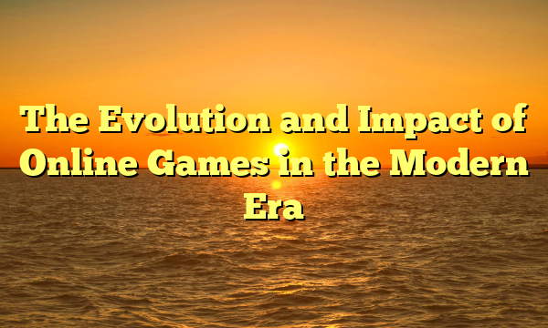 The Evolution and Impact of Online Games in the Modern Era