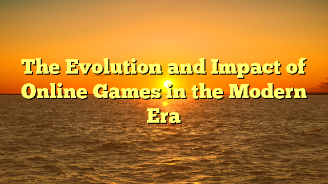 The Evolution and Impact of Online Games in the Modern Era