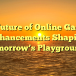 The Future of Online Gaming: Enhancements Shaping Tomorrow’s Playgrounds