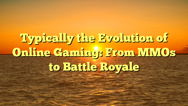 Typically the Evolution of Online Gaming: From MMOs to Battle Royale