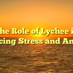 The Role of Lychee in Reducing Stress and Anxiety